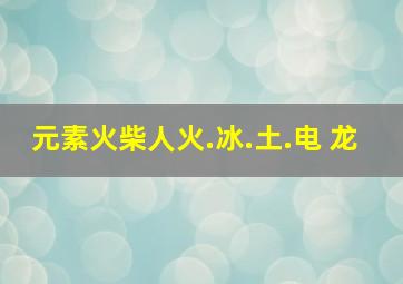 元素火柴人火.冰.土.电 龙